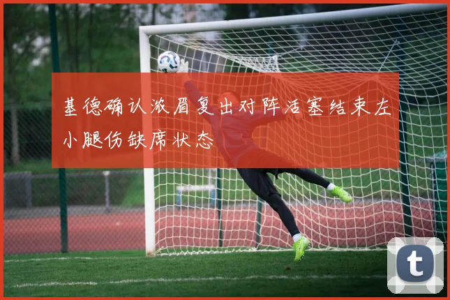 基德确认浓眉复出对阵活塞结束左小腿伤缺席状态
